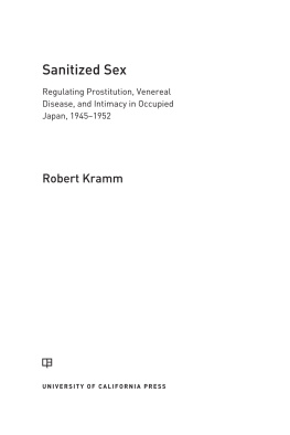 Kramm - Sanitized sex : regulating prostitution, venereal disease, and intimacy in occupied Japan, 1945-1952