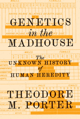 Theodore Porter - Genetics in the Madhouse: The Unknown History of Human Heredity