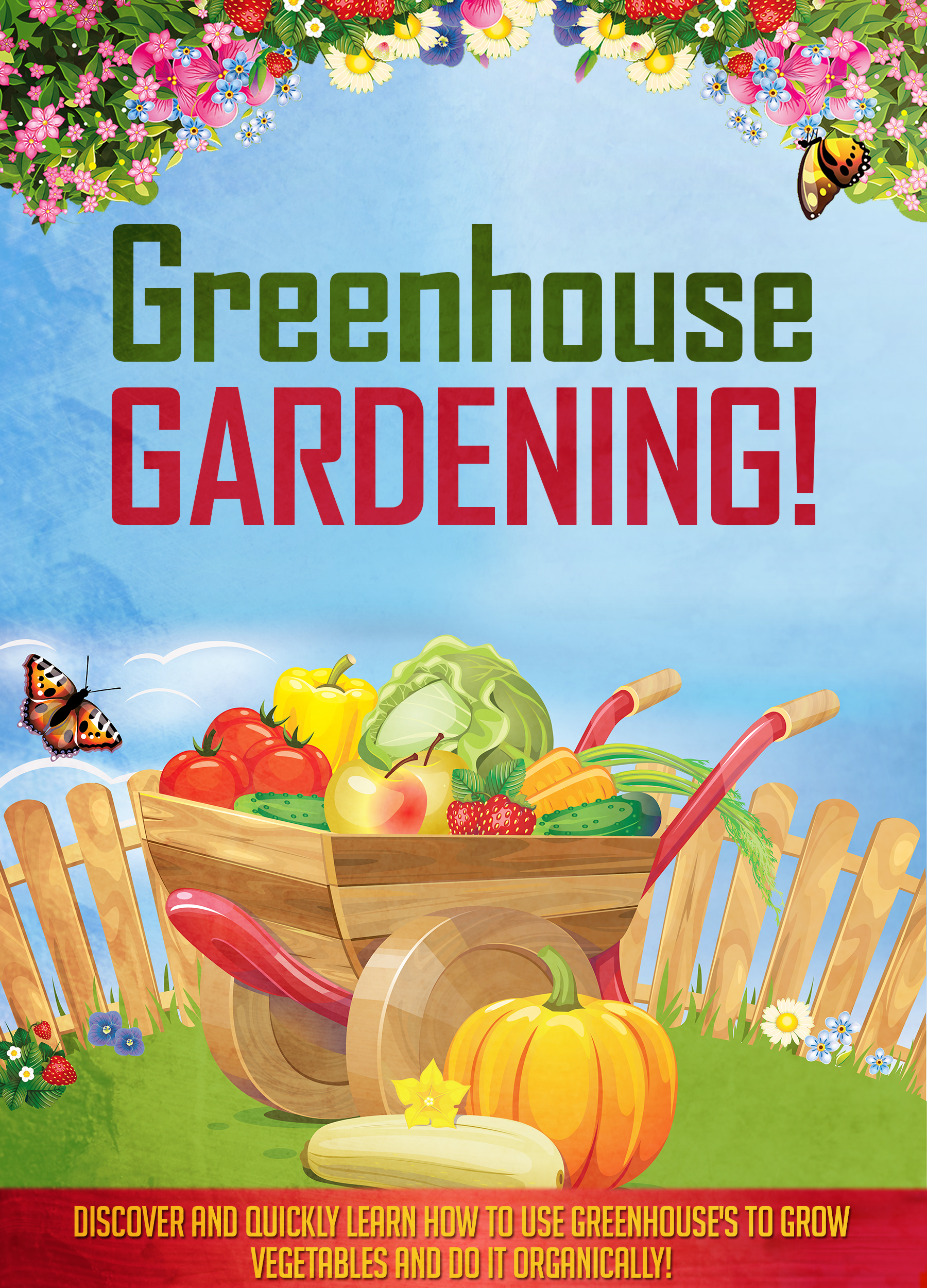 Greenhouse Gardening Discover And Quickly Learn How To Use Greenhouses To - photo 1