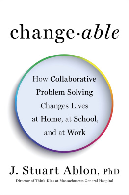 J. Stuart Ablon Changeable: How Collaborative Problem Solving Changes Lives at Home, at School, and at Work