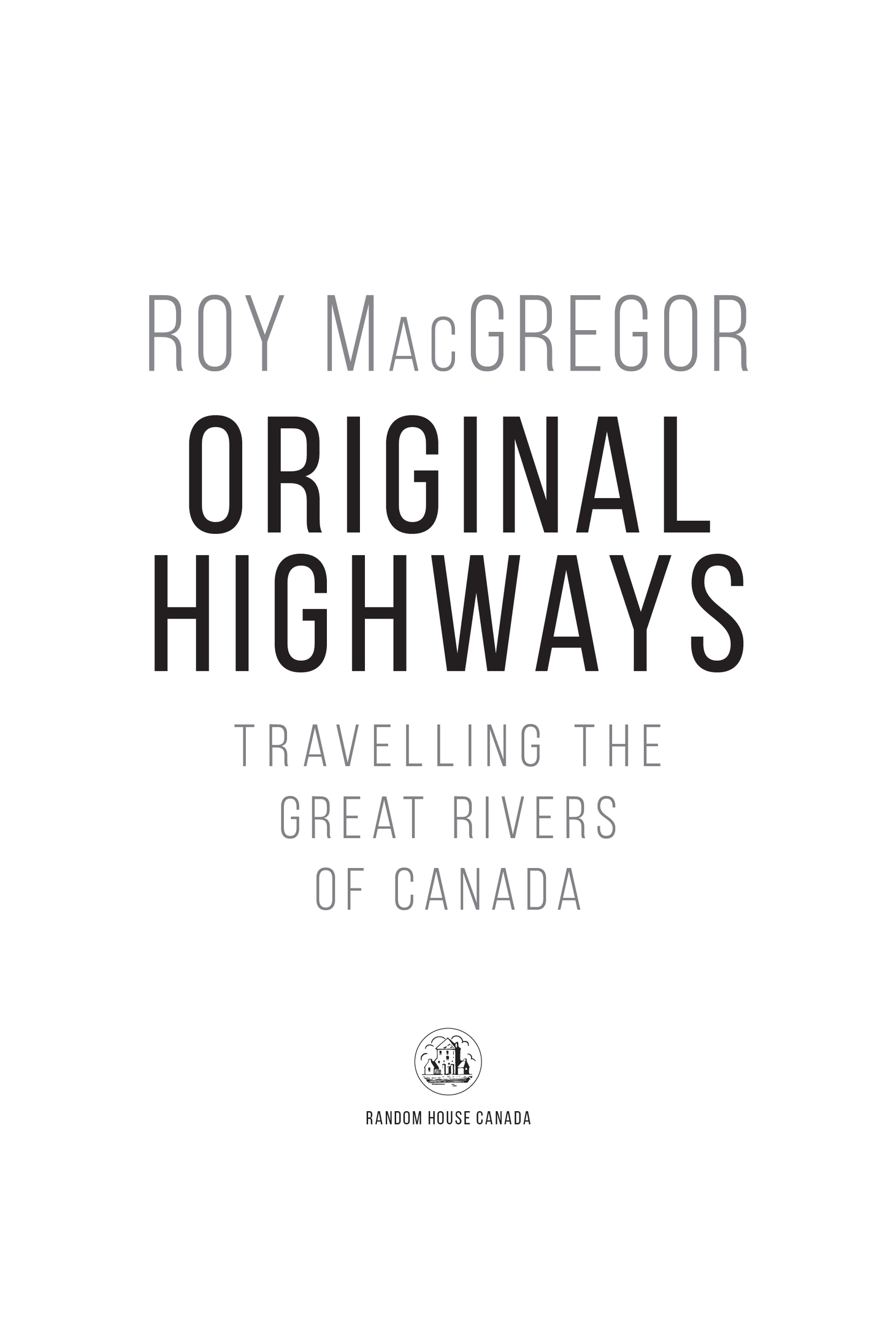 PUBLISHED BY RANDOM HOUSE CANADA Copyright 2017 Roy MacGregor All rights - photo 2