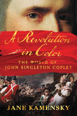 Jane Kamensky A Revolution in Color The World of John Singleton Copley