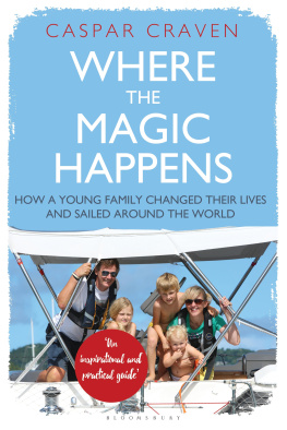 Caspar Craven Where the Magic Happens: How a Young Family Changed Their Lives and Sailed Around the World