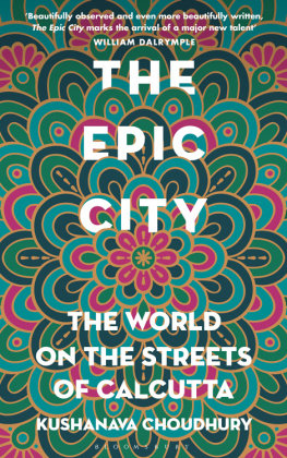 Kushanava Choudhury The Epic City: The World on the Streets of Calcutta