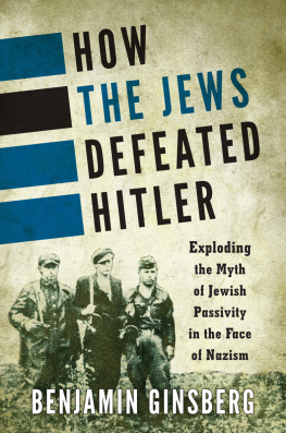 Benjamin Ginsberg How the Jews defeated Hitler: exploding the myth of Jewish passivity in the face of Nazism