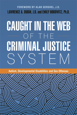 Lawrence A. Dubin - Caught in the Web of the Criminal Justice System: Autism, Developmental Disabilities, and Sex Offenses
