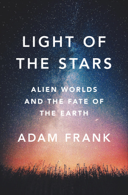 Adam Frank Light of the Stars: Alien Worlds and the Fate of the Earth