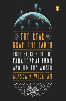 Alasdair Wickham - The Dead Roam the Earth: True Stories of the Paranormal from Around the World