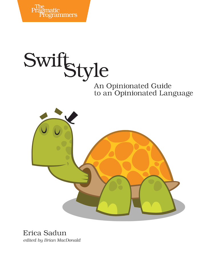Swift Style An Opinionated Guide to an Opinionated Language by Erica Sadun - photo 1
