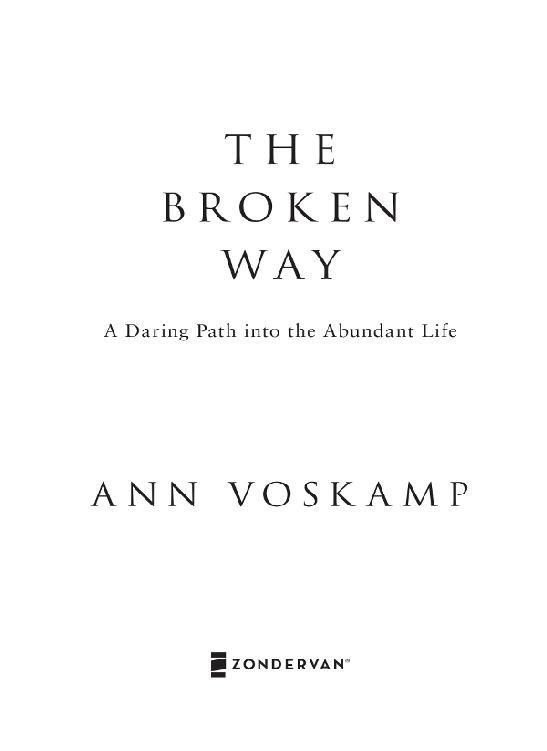 ZONDERVAN The Broken Way Copyright 2016 by Ann Morton Voskamp Requests for - photo 1