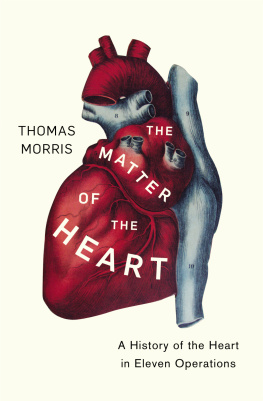 Thomas Morris - The Matter of the Heart: A History of the Heart in Eleven Operations