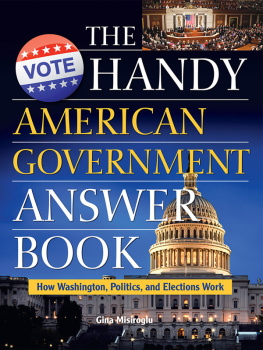 Gina Misiroglu - The Handy American Government Answer Book: How Washington, Politics and Elections Work