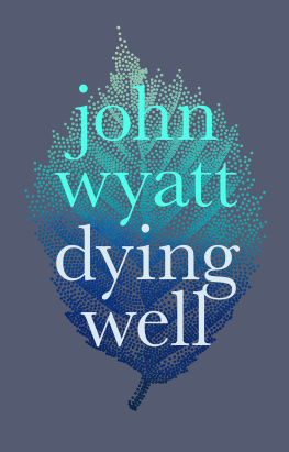 John Wyatt - Dying Well: Dying Faithfully