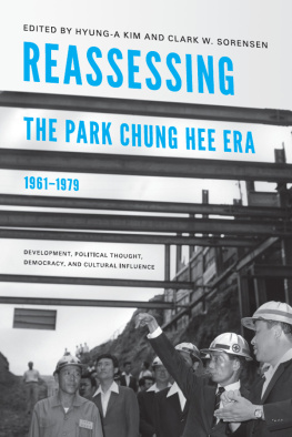 Hyung-A Kim Reassessing the Park Chung Hee Era, 1961-1979: Development, Political Thought, Democracy, and Cultural Influence