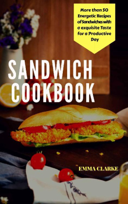 Emma Clarke - Sandwich Cookbook: More than 50 Energetic Recipes of Sandwiches with a Exquisite Taste for a Productive Day