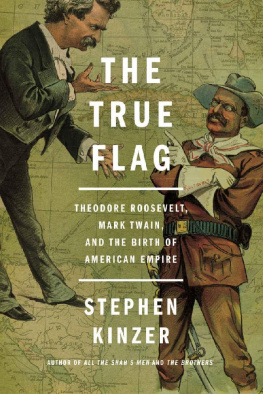 Stephen Kinzer - The True Flag: Theodore Roosevelt, Mark Twain, and the Birth of American Empire