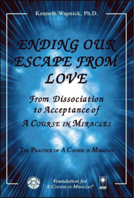 KENNETH WAPNICK Ending our Escape from Love-From Dissociation to Acceptance of A Course in Miracles