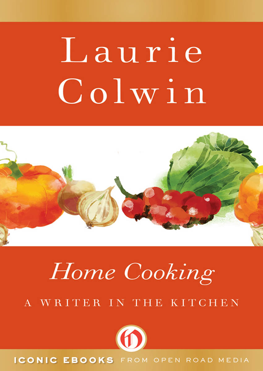 Home Cooking A Writer in the Kitchen Laurie Colwin Home Cooking An - photo 1