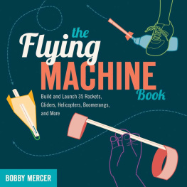 Bobby Mercer - The Flying Machine Book: Build and Launch 35 Rockets, Gliders, Helicopters, Boomerangs, and More