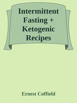 Ernest Coffield - Intermittent Fasting + Ketogenic Recipes CookBook: A 60-Day Ultimate Guide to Intermittent Fasting, Healthy Lifestyle & Easy Weight Loss