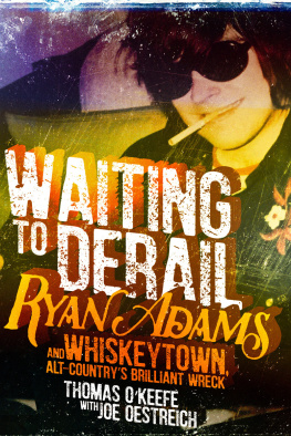 Thomas O’Keefe - Waiting to Derail: Ryan Adams and Whiskeytown, Alt-Country’s Brilliant Wreck