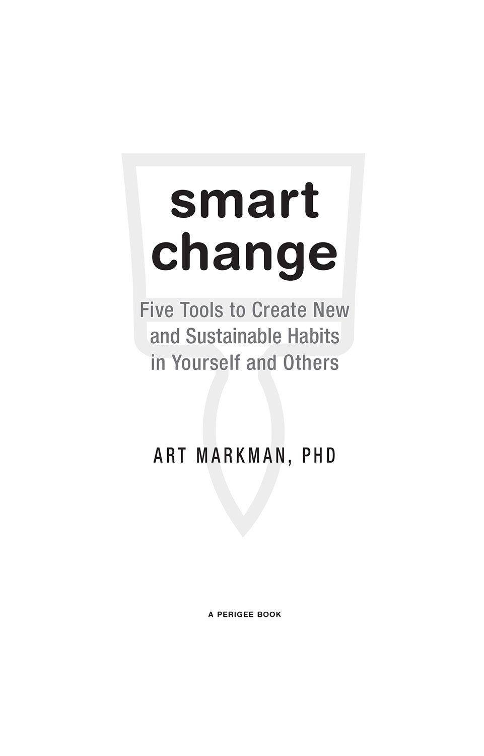 Smart Change Five Tools to Create New and Sustainable Habits in Yourself and Others - image 1