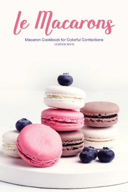 Gordon Rock - Le Macarons: Macaron Cookbook for Colorful Confections