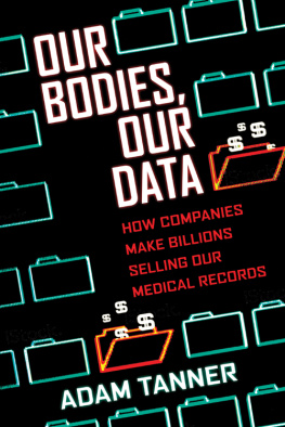 Adam Tanner - Our Bodies, Our Data: How Companies Make Billions Selling Our Medical Records