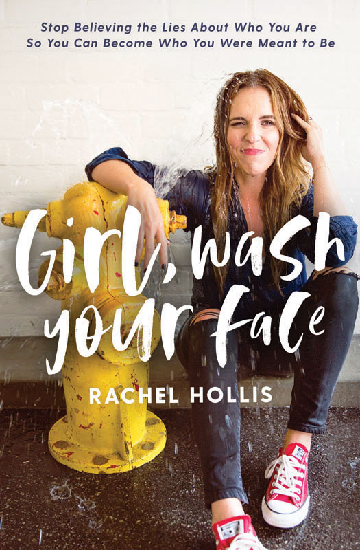 PRAISE FOR Girl Wash Your Face If Rachel Hollis tells you to wash your face - photo 1