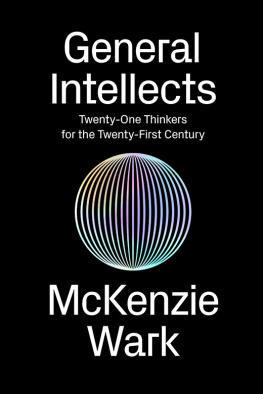 Mckenzie Wark General Intellects - Twenty-One Thinkers for the Twenty First Century