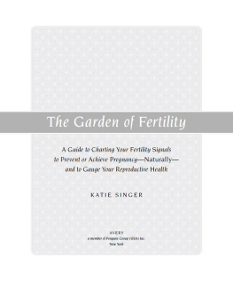 Katie Singer - The Garden of Fertility: A Guide to Charting Your Fertility Signals to Prevent or Achieve Pregnancy--Naturally--and to Gauge Your Reproductive Health