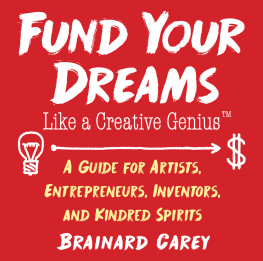 Brainard Carey - Fund Your Dreams Like A Creative Genius; A Guide For Artists, Entrepreneurs, Inventors, And Kindred Spirits