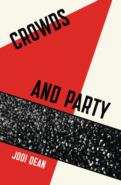 CROWDS AND PARTY CROWDS AND PARTY JODI DEAN First published by Verso 2016 - photo 1