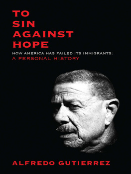 Alfredo Gutierrez To Sin Against Hope - How America Has Failed Its Immigrants: A Personal History