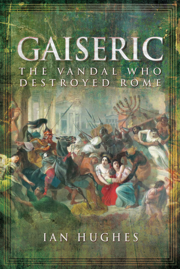 Gaiseric Gaiseric The Vandal Who Destroyed Rome Ian Hughes First published - photo 1