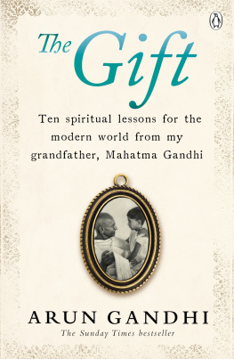 Arun Gandhi - The Gift; Ten Spiritual Lessons For The Modern World By My Grandfather, Mahatma Gandhi