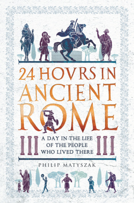 Philip Matyszak 24 Hours in Ancient Rome: A Day in the Life of the People Who Lived There