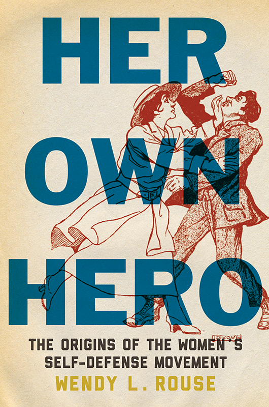 Her Own Hero Her Own Hero The Origins of the Womens Self-Defense Movement Wendy - photo 1