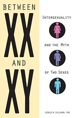 Gerald Callahan Between XX and XY: Intersexuality and the Myth of Two Sexes