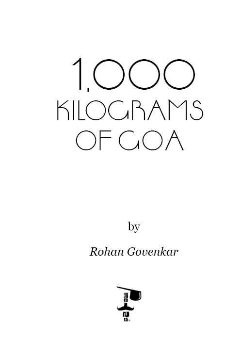 TABLE OF CONTENTS 1000 KILOGRAMS OF GOA c Copyright Rohan Govenkar Published - photo 1