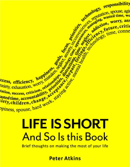 Peter Atkins - Life is Short And So Is This Book: Brief Thoughts On Making The Most Of Your Life