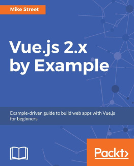 Mike Street Vue.js 2.x by Example: Example-driven guide to build web apps with Vue.js for beginners