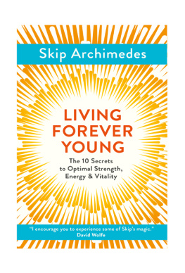 Skip Archimedes - LIVING FOREVER YOUNG : the 10 secrets to optimal strength, energy & vitality.