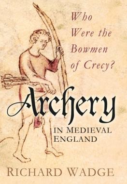Richard Wadge - Archery in Medieval England: Who Were the Bowmen of Crecy?