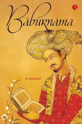 Zahiru’din Muhammad Babur Padshah Ghazi Baburnama. A memoir