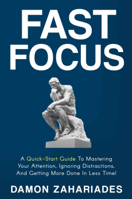 Damon Zahariades - Fast Focus: A Quick-Start Guide To Mastering Your Attention, Ignoring Distractions, And Getting More Done In Less Time!