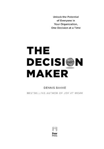 THE DECISION MAKER Copyright 2013 by Dennis W Bakke All rights reserved - photo 2