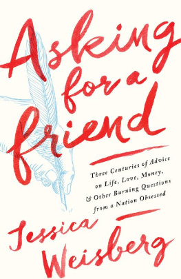 Jessica Weisberg Asking for a Friend: Three Centuries of Advice on Life, Love, Money, and Other Burning Questions From a Nation Obsessed