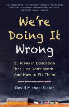 David Michael Slater We’re Doing It Wrong: 25 Ideas in Education That Just Don’t Work and How to Fix Them