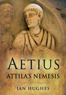 Ian Hughes Aetius: Attila’s Nemesis